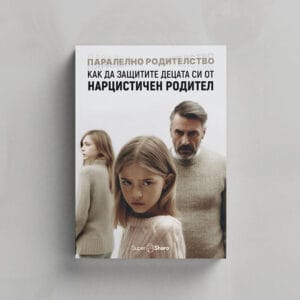 Паралелно родителство: Как да защитите децата си от нарцистичен родител